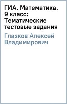 Алексей Глазков - ГИА. Математика. 9 класс: Тематические тестовые задания обложка книги Алексей Глазков - ГИА. Математика. 9 класс: Тематические тестовые задания обложка книги