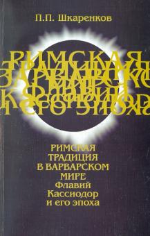 Павел Шкаренков - Римская традиция в варварском мире. Флавий Кассиодор и его эпоха обложка книги Павел Шкаренков - Римская традиция в варварском мире. Флавий Кассиодор и его эпоха обложка книги