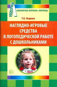 Татьяна Уварова - Наглядно-игровые средства в логопедической работе с дошкольниками обложка книги Татьяна Уварова - Наглядно-игровые средства в логопедической работе с дошкольниками обложка книги