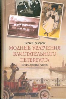 Сергей Глезеров - Модные увлечения блистательного Петербурга. Кумиры. Рекорды. Курьезы обложка книги Сергей Глезеров - Модные увлечения блистательного Петербурга. Кумиры. Рекорды. Курьезы обложка книги