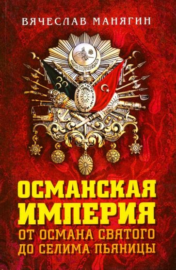 Обложка книги Османская империя. От Османа до Селима Пьяницы, Манягин Вячеслав Геннадьевич