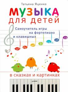 Музыка для детей. Самоучитель игры на фортепиано и клавишных в сказках и картинках