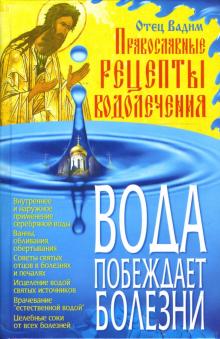 Вадим Отец - Вода побеждает болезни: Православные рецепты водолечения обложка книги Вадим Отец - Вода побеждает болезни: Православные рецепты водолечения обложка книги
