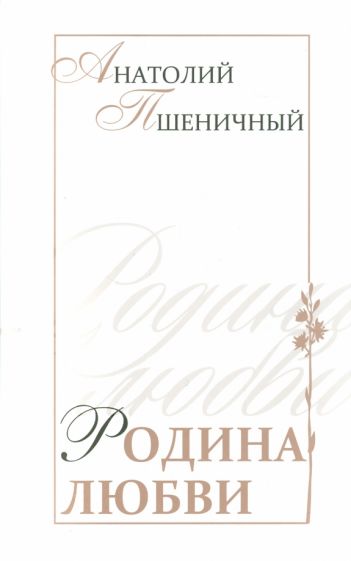 Анатолий Пшеничный - Родина любви обложка книги Анатолий Пшеничный - Родина любви обложка книги