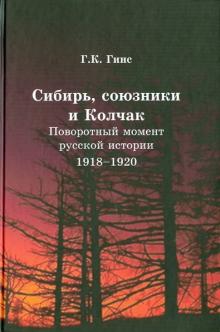 Георгий Гинс - Сибирь, союзники и Колчак. Поворотный момент русской истории. 1918-1920: впечатления и мысли обложка книги Георгий Гинс - Сибирь, союзники и Колчак. Поворотный момент русской истории. 1918-1920: впечатления и мысли обложка книги