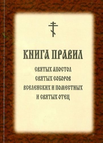 Книга правил Святых Апостол, Святых Соборов Вселенских и Поместных и Святых Отец обложка книги Книга правил Святых Апостол, Святых Соборов Вселенских и Поместных и Святых Отец обложка книги