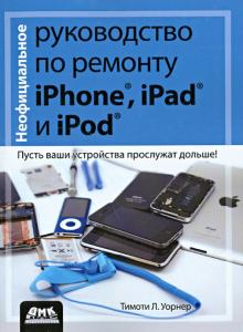 Тимоти Уорнер - Неофициальное руководство по ремонту iPhone, iPad и iPod обложка книги Тимоти Уорнер - Неофициальное руководство по ремонту iPhone, iPad и iPod обложка книги