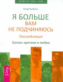 Олаф Якобсен - Я больше вам не подчиняюсь. Последствия. Баланс критики и любви обложка книги Олаф Якобсен - Я больше вам не подчиняюсь. Последствия. Баланс критики и любви обложка книги