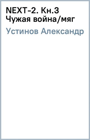 Александр Устинов - NEXT-2. Кн.3 Чужая война/мяг обложка книги Александр Устинов - NEXT-2. Кн.3 Чужая война/мяг обложка книги