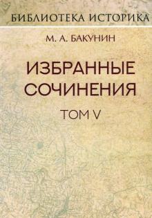 Михаил Бакунин - Избранные сочинения. Том V. Альянс и Интернационал. Интернационал и Мадзини обложка книги Михаил Бакунин - Избранные сочинения. Том V. Альянс и Интернационал. Интернационал и Мадзини обложка книги