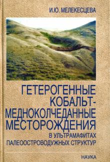 Ирина Мелекесцева - Гетерогенный кобальт-медноколчеданные месторождения в ультрамафитах палеостроводужных структур обложка книги Ирина Мелекесцева - Гетерогенный кобальт-медноколчеданные месторождения в ультрамафитах палеостроводужных структур обложка книги