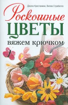 Джина Кристанини - Роскошные цветы: Вяжем крючком обложка книги Джина Кристанини - Роскошные цветы: Вяжем крючком обложка книги