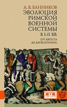 Андрей Банников - Эволюция римской военной системы в I-III вв. (от Августа до Диоклетиана) обложка книги Андрей Банников - Эволюция римской военной системы в I-III вв. (от Августа до Диоклетиана) обложка книги