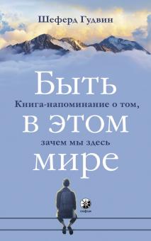 Шеферд Гудвин - Быть в этом мире. Книга-напоминание о том, зачем мы здесь обложка книги Шеферд Гудвин - Быть в этом мире. Книга-напоминание о том, зачем мы здесь обложка книги