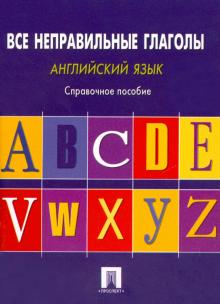 Английский язык. Все неправильные глаголы. Справочное пособие