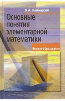 В.А. Любецкий - Основные понятия элементарной математики. - 2-е изд. обложка книги В.А. Любецкий - Основные понятия элементарной математики. - 2-е изд. обложка книги