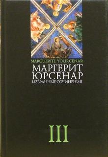 Маргерит Юрсенар - Избранные сочинения. В 3-х томах. Том 3 обложка книги Маргерит Юрсенар - Избранные сочинения. В 3-х томах. Том 3 обложка книги