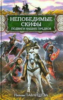 Наталья Павлищева - Непобедимые скифы. Подвиги наших предков обложка книги Наталья Павлищева - Непобедимые скифы. Подвиги наших предков обложка книги