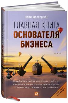 Ноам Вассерман - Главная книга основателя бизнеса: Кого брать с собой, как делить прибыль, как распределять роли... обложка книги Ноам Вассерман - Главная книга основателя бизнеса: Кого брать с собой, как делить прибыль, как распределять роли... обложка книги