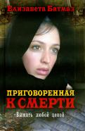 Елизавета Батмаз - Приговоренная к смерти. Выжить любой ценой Елизавета Батмаз - Приговоренная к смерти. Выжить любой ценой