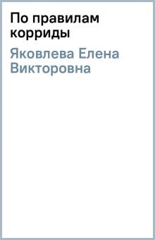 Елена Яковлева - По правилам корриды обложка книги Елена Яковлева - По правилам корриды обложка книги