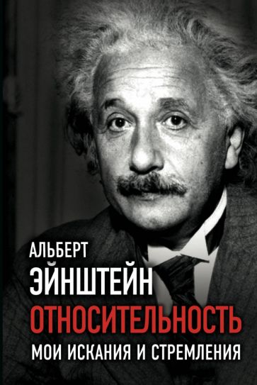 Книга: Относительность. Мои искания и стремления - Альберт Эйнштейн.  Купить книгу, читать рецензии | ISBN 978-5-907255-71-5 | Лабиринт