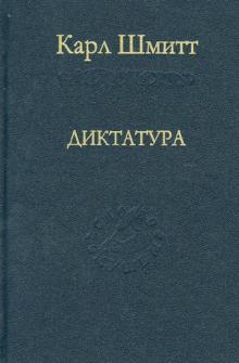 Карл Шмитт - Диктатура. От истоков современной идеи суверенитета до пролетарской классовой борьбы обложка книги Карл Шмитт - Диктатура. От истоков современной идеи суверенитета до пролетарской классовой борьбы обложка книги
