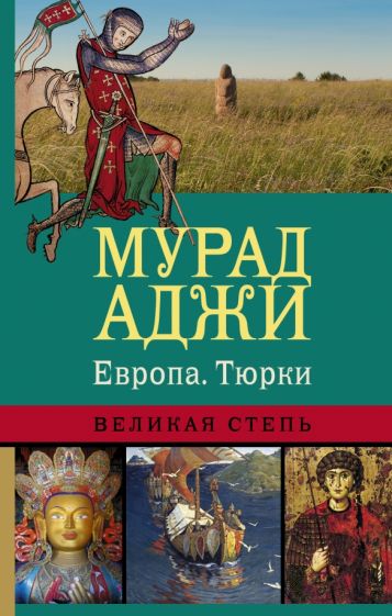 Мурад Аджи - Европа. Тюрки. Великая Степь обложка книги Мурад Аджи - Европа. Тюрки. Великая Степь обложка книги