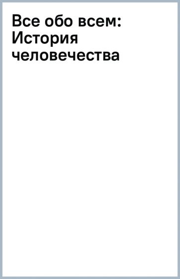 Все обо всем: История человечества обложка книги Все обо всем: История человечества обложка книги