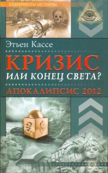 Этьен Кассе - Кризис или конец света? Апокалипсис 2012 обложка книги Этьен Кассе - Кризис или конец света? Апокалипсис 2012 обложка книги